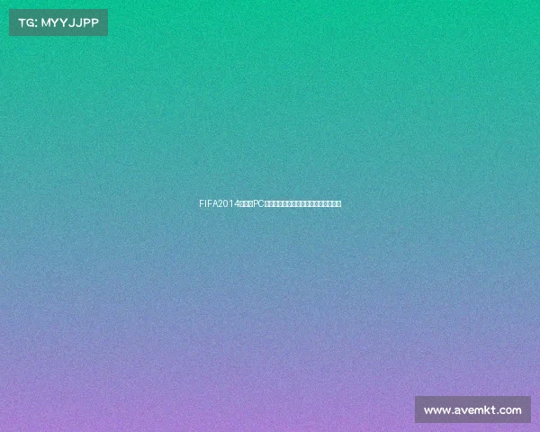 FIFA2014世界杯PC版游戏回顾经典赛事体验解析指南全览 FIFA2014世界杯PC版游戏回顾经典赛事体验解析指南全览
